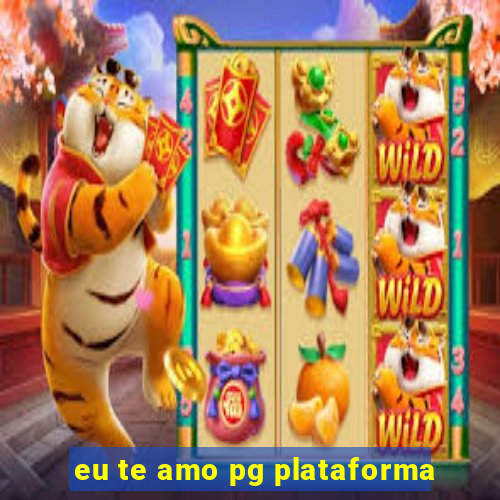 eu te amo pg plataforma